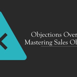 Objections Overruled: Mastering the Art of Handling Sales Objections
